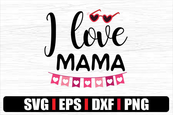I Love Mama Graphics & Crafts