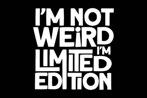 I'm Not Weird I'm Limited Edition Graphics