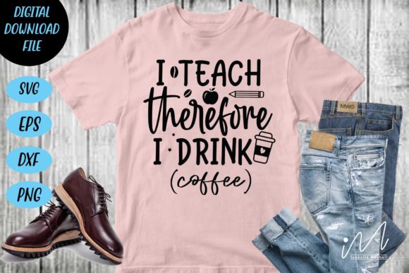 I Teach Therefore I Drink Coffee Svg Graphics and Crafts