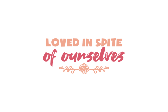 Loved in Spite Valentine Quote Graphics
