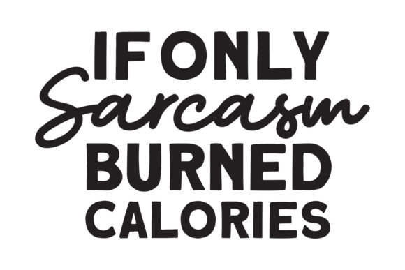 Sarcasm Burned Calories: Graphics for Crafts & Small Business